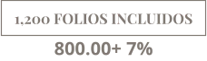 1,200 FOLIOS INCLUIDOS 800.00+ 7%